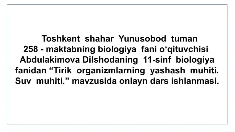 Maktabning biologiya fani o‘qituvchisi Abdulakimova Dilshodaning 11-sinf biologiya fanidan “Tirik organizmlarning yashash muhiti. Suv muhiti.” mavzusida onlayn dars ishlanmasi