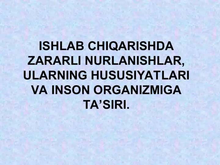 Ishlab chiqarishda zararli nurlanishlar, ularning hususiyatlari va inson organizmiga ta’siri