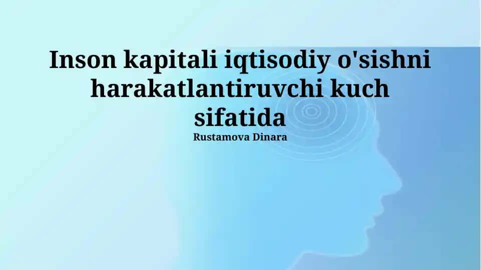 Inson kapitali iqtisodiy o'sishni harakatlantiruvchi kuch sifatida