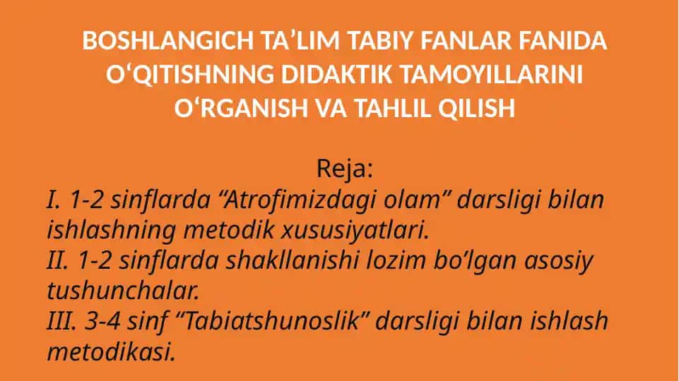 "BOSHLANGICHTAʼLIMTABIY FANLAR FANIDAOʻQITISHNINGDIDAKTIK TAMOYILLARINIOʻRGANISHVA TAHLIL QILISH"