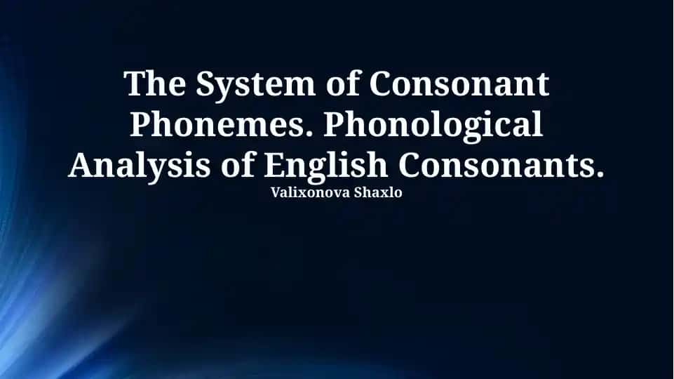 The System of Consonant Phonemes. Phonological Analysis of English Consonants