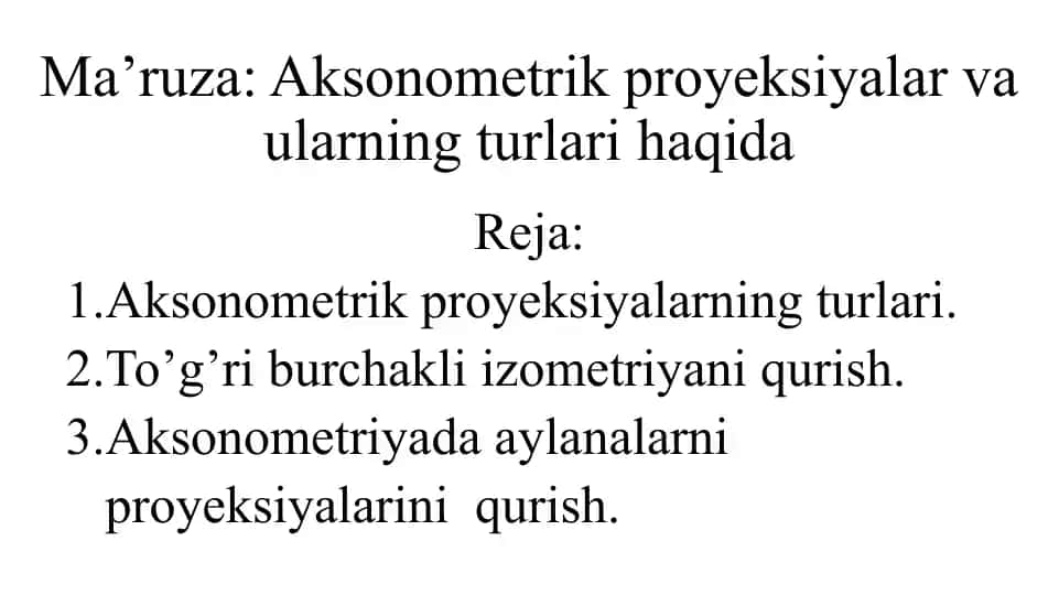 Ma’ruza: Aksonometrik proyeksiyalar va ularning turlari haqida