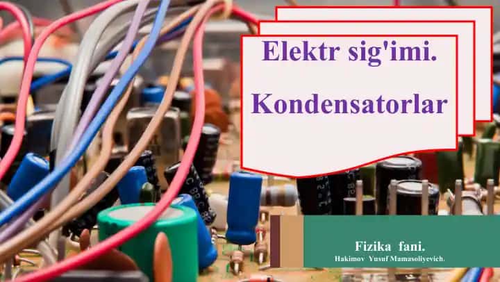 Elektr sig'imi. Kondensatorlar