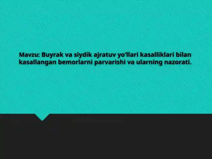 Buyrak va siydik ajratuv yo‘llari kasalliklari bilan kasallangan bemorlarni parvarishi va ularning nazorati