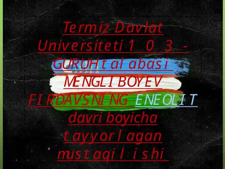 Termiz Davlat Universiteti 103-GURUH talabasi MENGLIBOYEV FIRDAVSNING ENEOLIT davri bo'yicha tayyorlagan mustaqil ishi