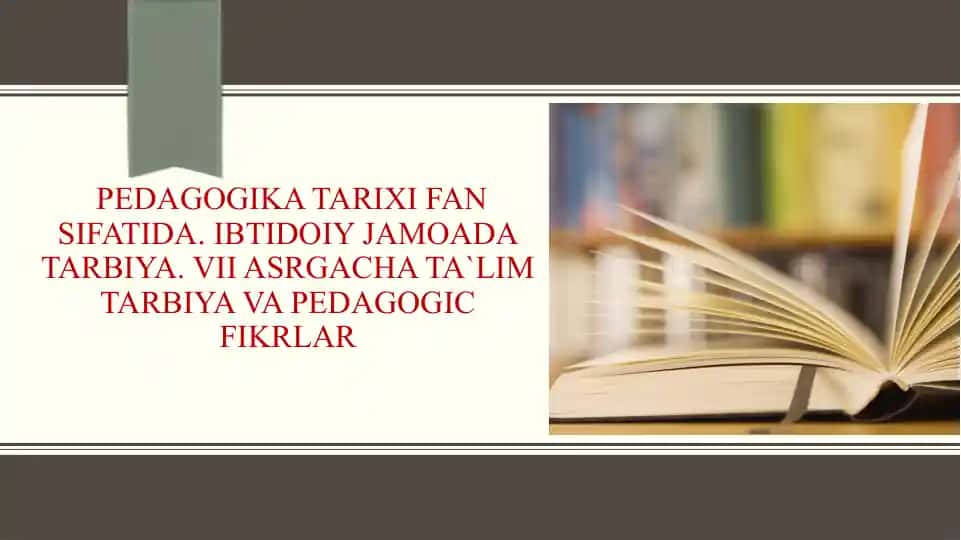 Pedagogika tarixi fan sifatida. Ibtidoiy jamoada tarbiya. VII asrgacha ta`lim tarbiya va pedagogic fikrlar