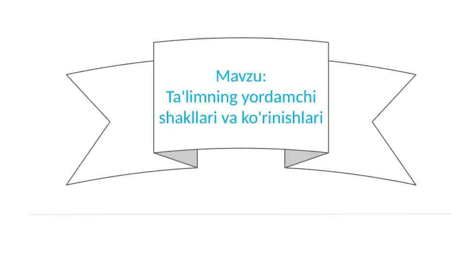 Ta'limning yordamchi shakllari va ko'rinishlari
