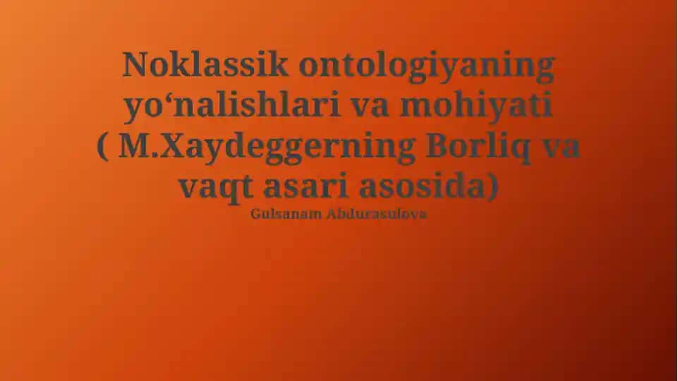 Noklassik ontologiyaning yoʻnalishlari va mohiyati ( M.Xaydeggerning Borliq va vaqt asari asosida)