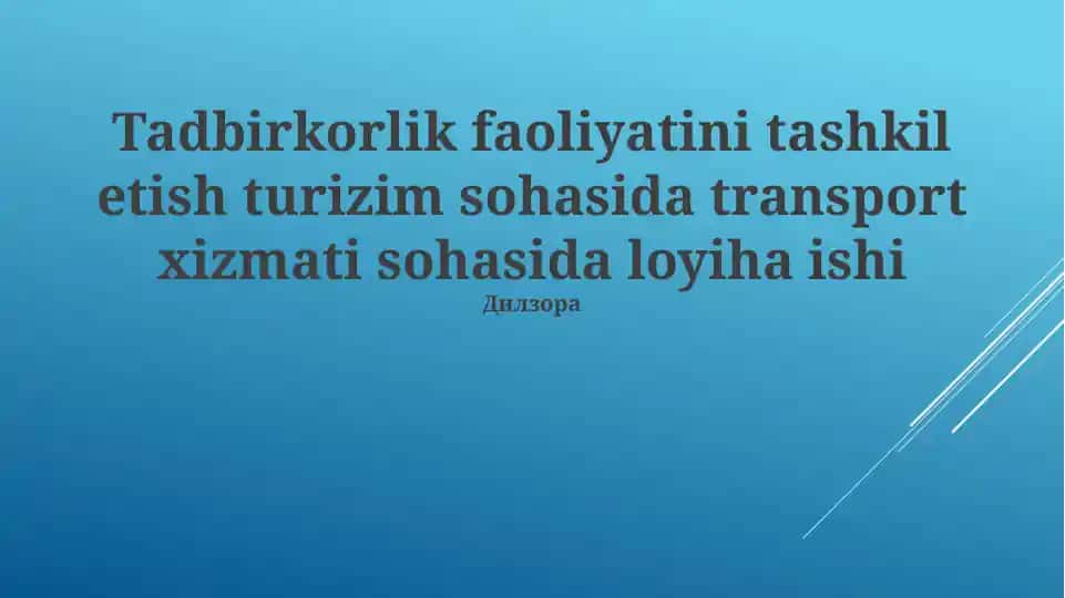 Tadbirkorlik faoliyatini tashkil etish turizim sohasida transport xizmati sohasida loyiha ishi