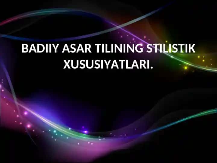 BADIIY ASAR TILINING STILISTIK XUSUSIYATLARI.