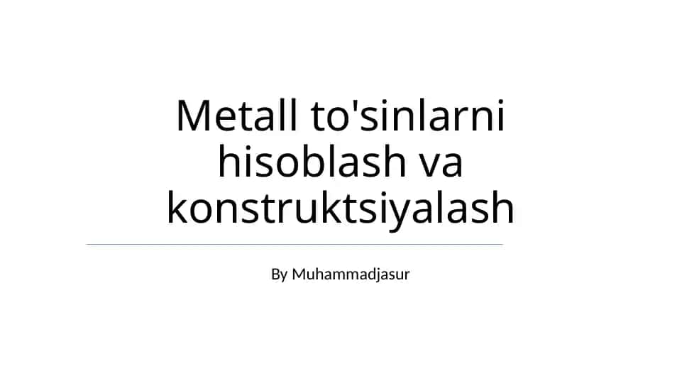 Metall to'sinlarni hisoblash va konstruktsiyalash