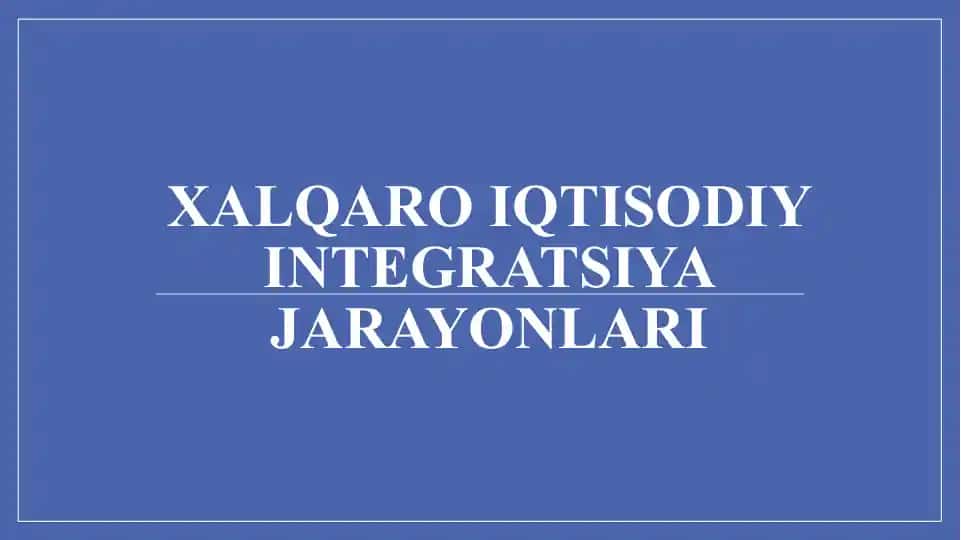 Xalqaro Iqtisodiy Integratsiya Jarayonlari