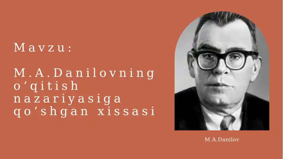 M.A. Danilovning oʻqitish nazariyasiga qoʻshgan xissasi