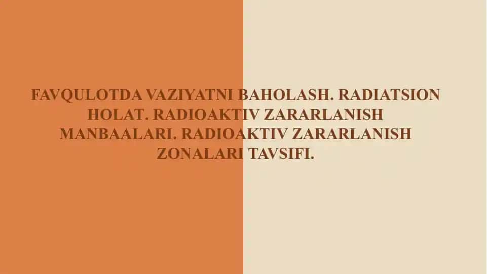 FAVQULOTDA VAZIYATNI
BAHOLASH. RADIATSION
HOLAT. RADIOAKTIV
ZARARLANISH MANBAALARI.
ZONALAR TAVS