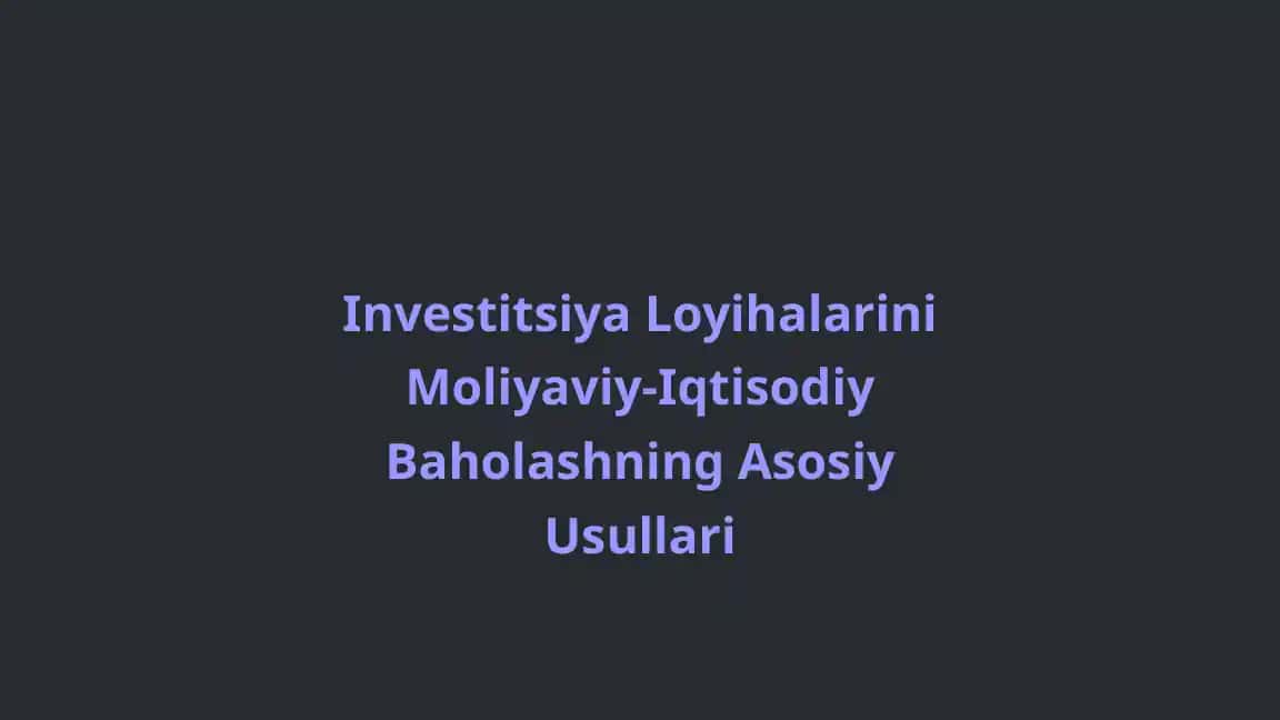 Investitsiya Loyihalarini Moliyaviy-Iqtisodiy Baholashning Asosiy Usullari