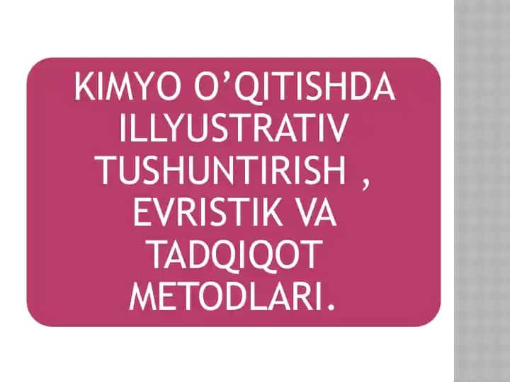 KIMYO O’QITISHDA ILLYUSTRATIV TUSHUNTIRISH , EVRISTIK VA TADQIQOT METODLARI