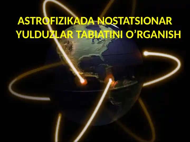 ASTROFIZIKADA NOSTATSIONAR YULDUZLAR TABIATINI O’RGANISH