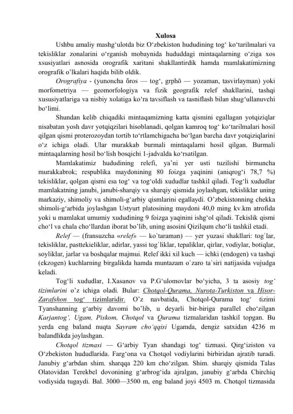O‘zbekiston hududining tog‘ ko‘tarilmalari va tekisliklar zonalarini o‘rganish mobaynida hududdagi mintaqalarning o‘ziga xos xsusiyatlari asnosida orografik xaritani shakllantirdik hamda mamlakatimizning orografik o’lkalari haqida