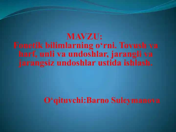 Fonetik bilimlarning o‘rni. Tovush va harf, unli va undoshlar, jarangli va jarangsiz undoshlar ustida ishlash