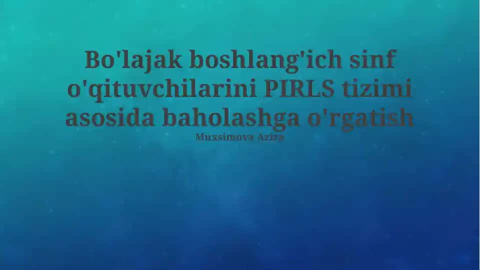 PIRLS Tizimi asosidagi Baholash bo'yicha Boshlang'ich Maktab O'qituvchilarini Tayyorlashning Zamonaviy Yondashuvlari