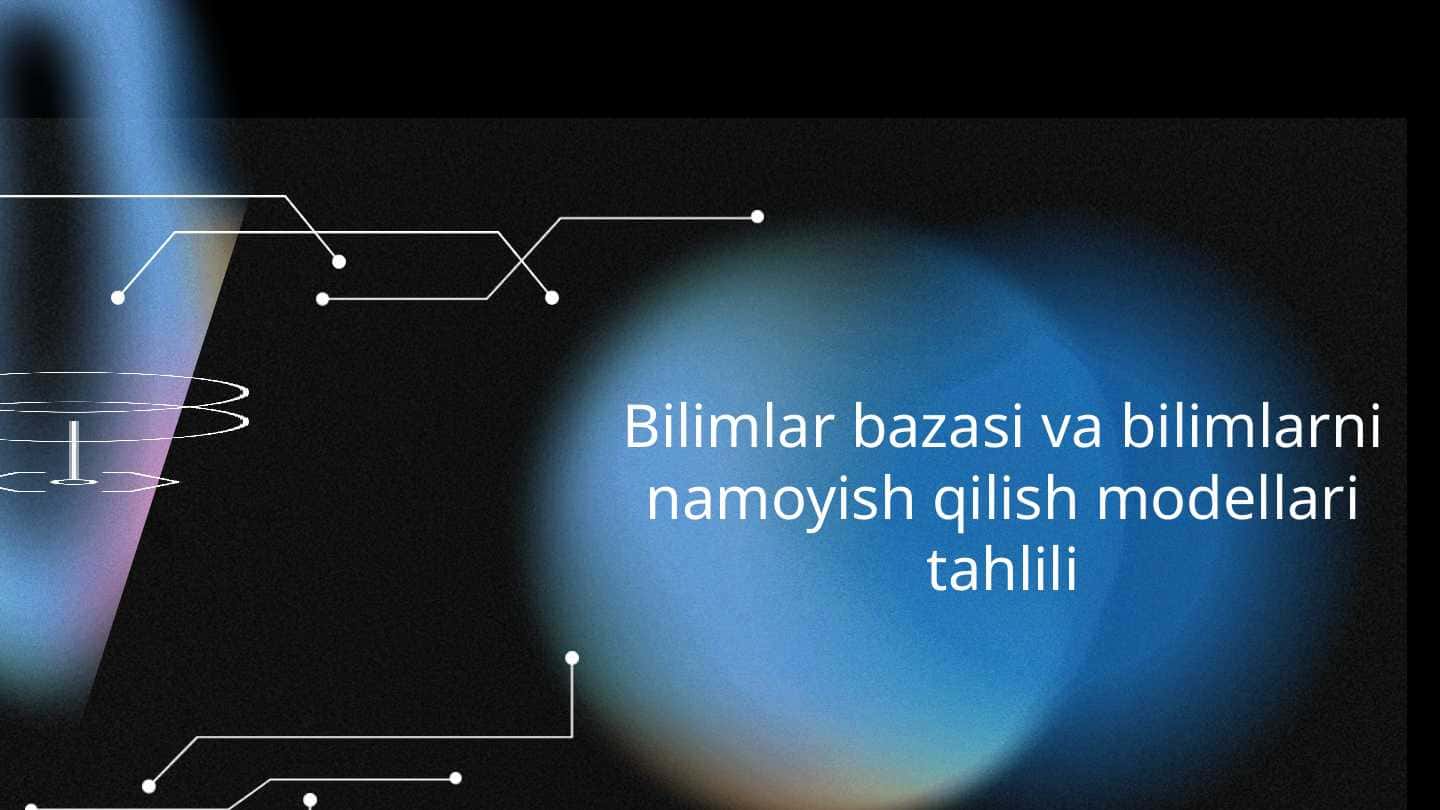 Bilimlar bazasi va bilimlarni namoyish qilish modellari tahlili
