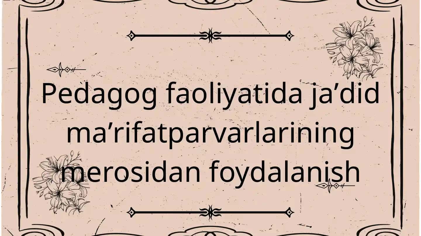 Pedagog faoliyatida jaʼdid maʼrifatparvarlarining merosidan foydalanish