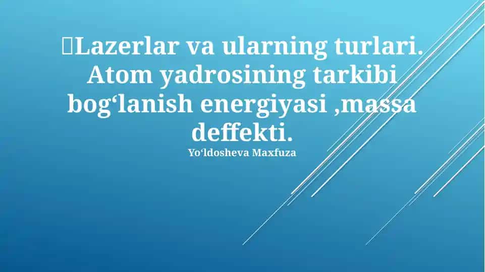 Lazerlar va ularning turlari. Atom yadrosining tarkibi bogʻlanish energiyasi ,massa deffekti