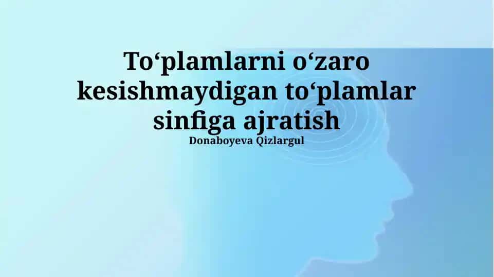 To'plamlarni o'zaro kesishmaydigan to'plamlar sinfiga ajratish