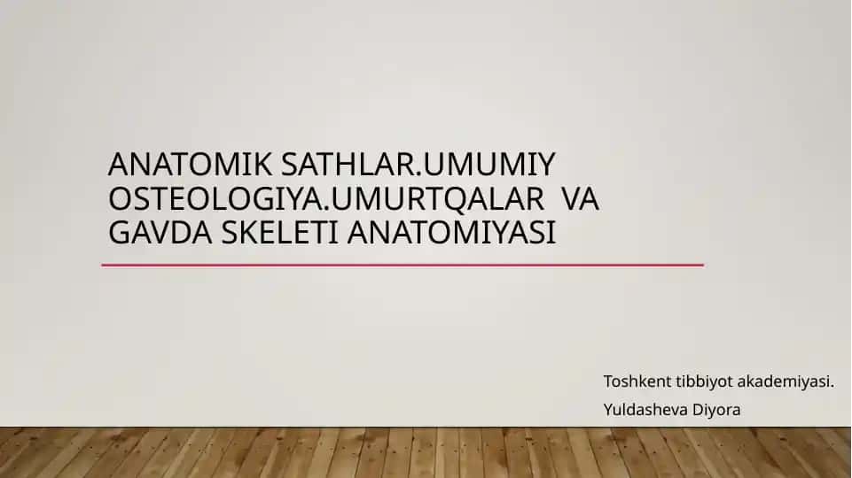 Anatomik sathlar.Umumiy osteologiya.Umurtqalar va gavda skeleti anatomiyasi