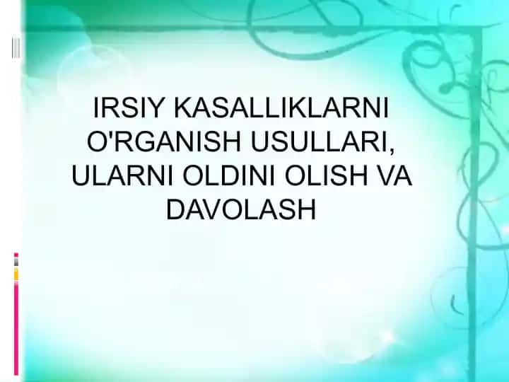 IRSIY KASALLIKLARNI O'RGANISH USULLARI, ULARNI OLDINI OLISH VA DAVOLASH