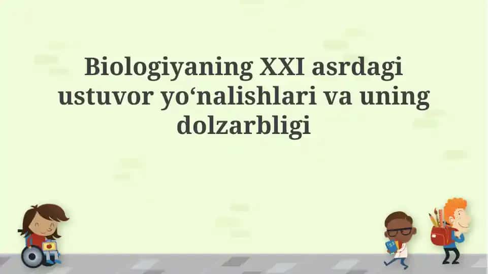 Biologiyaning XXI asrdagi ustuvor yoʻnalishlari va uning dolzarbligi