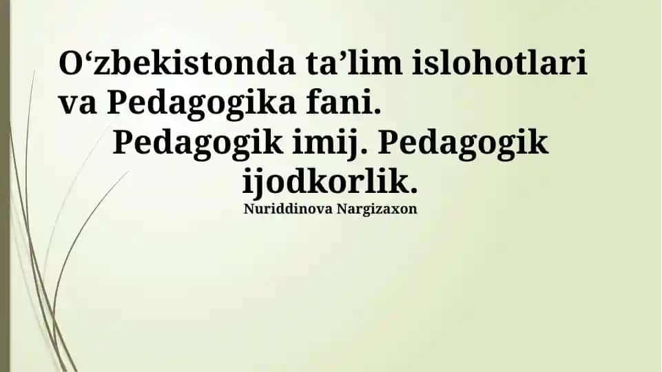 O‘zbekistonda ta’lim islohotlari va Pedagogika fani. Pedagogik imij. Pedagogik ijodkorlik.