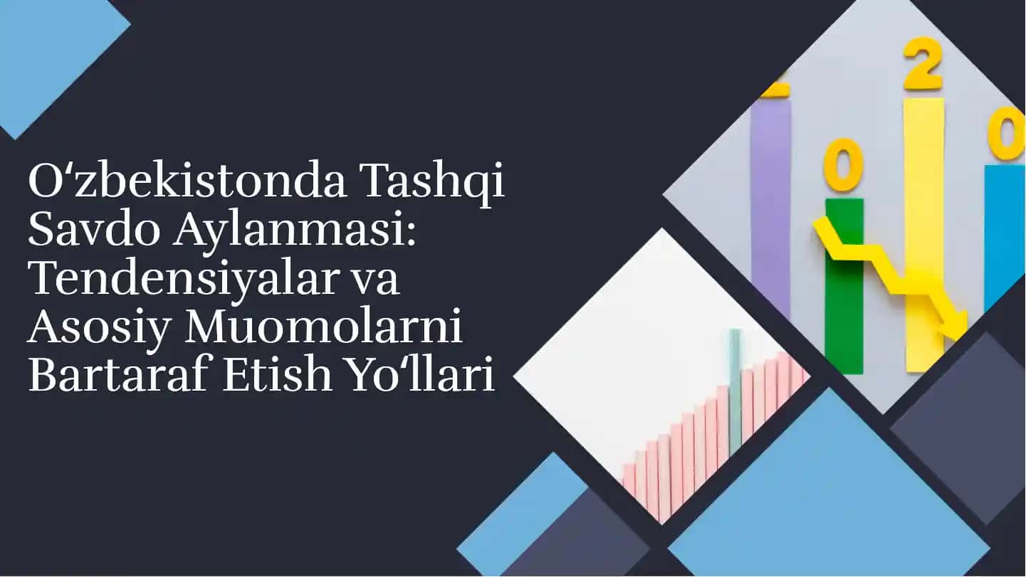 Tashqi Savdo Aylanmasi: Tendensiyalar va Asosiy Muomolarni Bartaraf Etish Yoʻllari