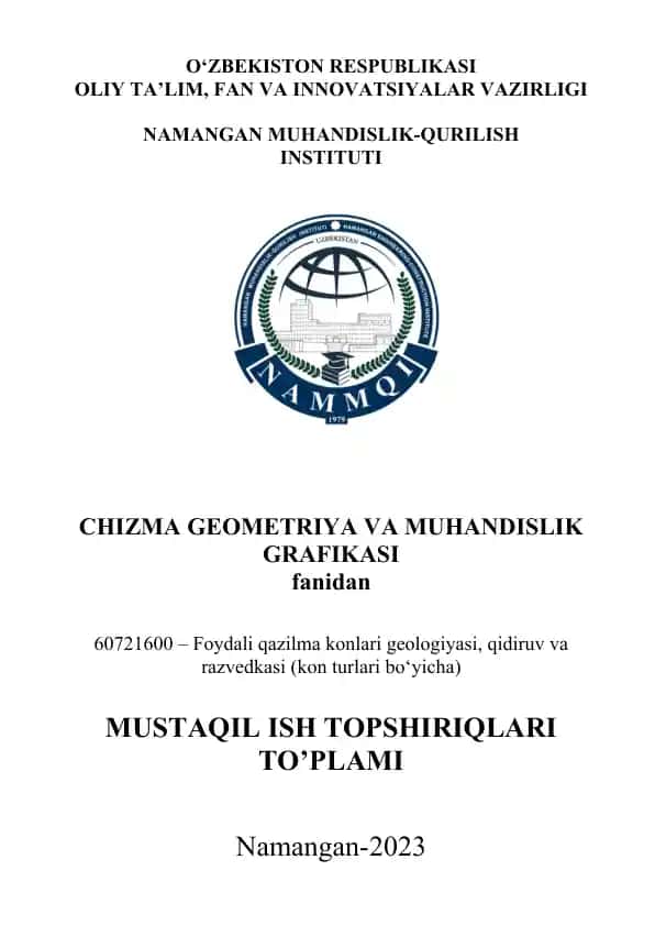 Chizma geometriya va muhandislik grafikasi fanidan mustaqil ish topshiriqlari 60721600 – Foydali qazilma konlari geologiyasi, qidiruv va razvedkasi (kon turlari bo‘yicha)