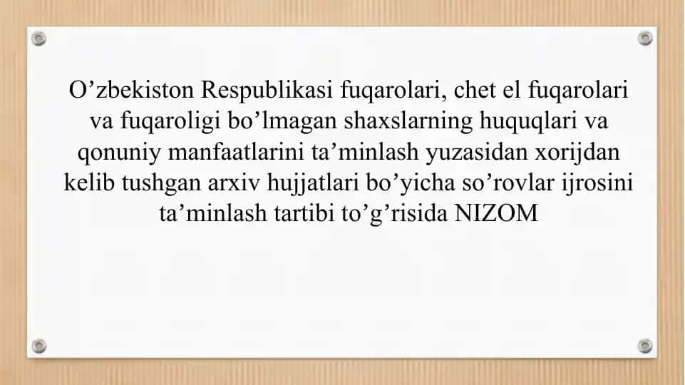 O‘zbekiston Respublikasi fuqarolari, chet el fuqarolari va fuqaroligi bo‘lmagan shaxslarning huquqlari va qonuniy manfaatlarini ta’minlash yuzasidan xorijdan kelib tushgan arxiv hujjatlari bo‘yicha so‘rovlar ijrosini ta’minlash tartibi to‘g‘risida Nizom