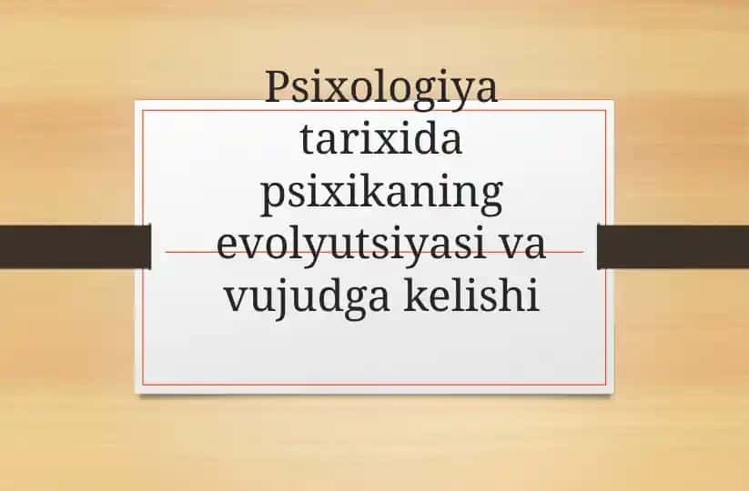 Psixologiya tarixida psixikaning evolyutsiyasi va vujudga kelishi