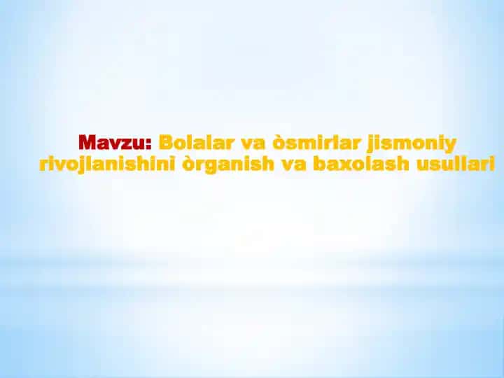 Bolalar va òsmirlar jismoniy rivojlanishini o'rganish va baxolash usullari