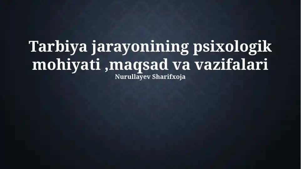 Tarbiya jarayonining psixologik mohiyati,maqsad va vazifalari