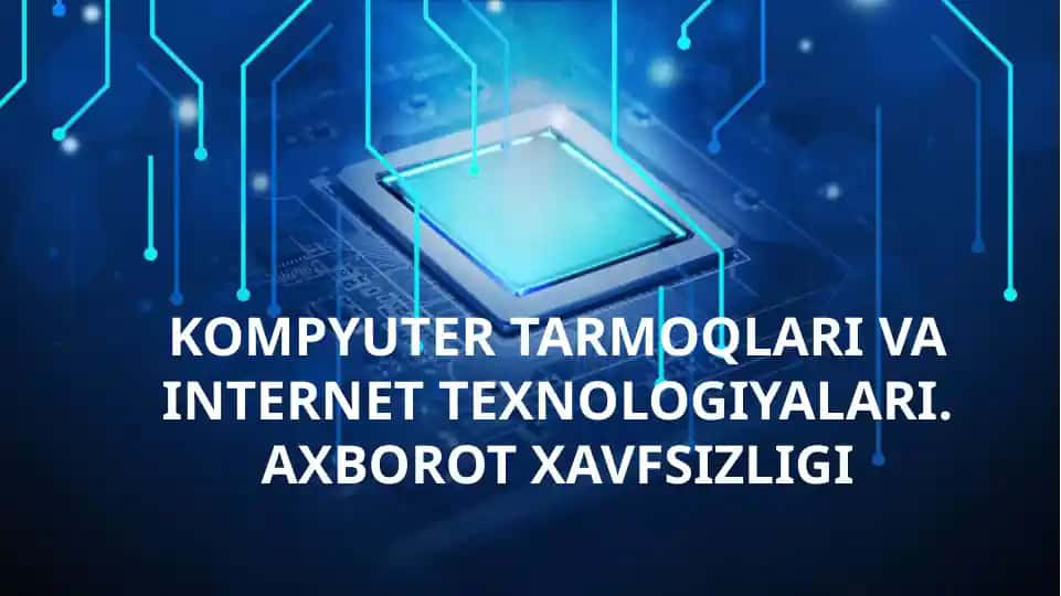 KOMPYUTER TARMOQLARI VA INTERNET TEXNOLOGIYALARI. AXBOROT XAVFSIZLIGI