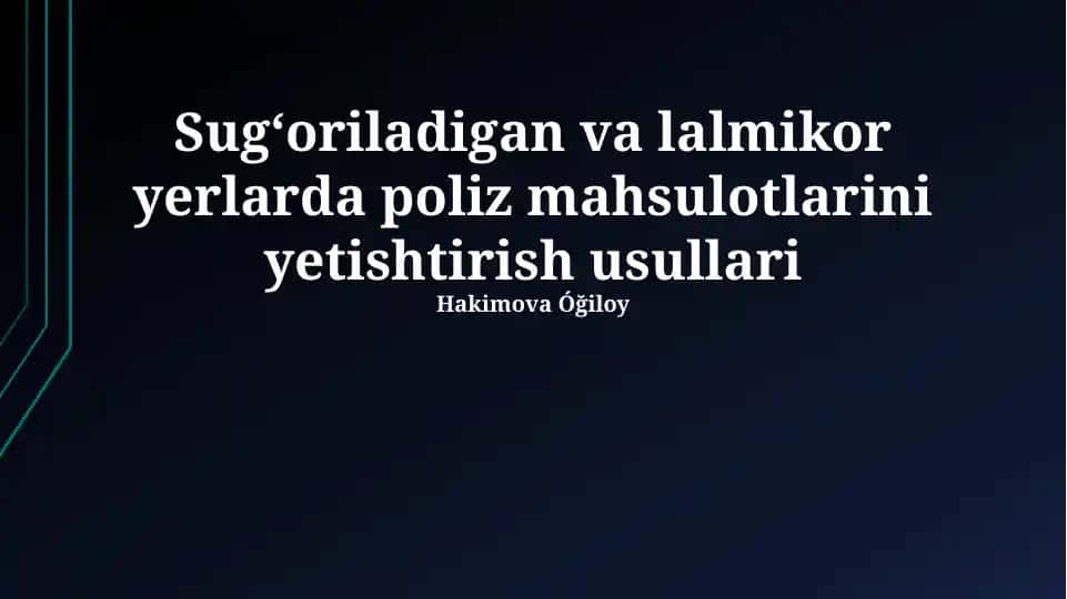 Sugʻoriladigan va shoʻrlangan yerlarda poliz va bogʻdorchilik mahsulotlarini yetishtirish usullari