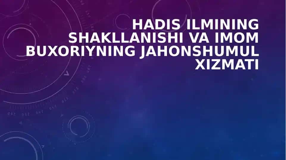 Hadis ilmining shakllanishi va Imom Buxoriyningjahonshumulxizmati