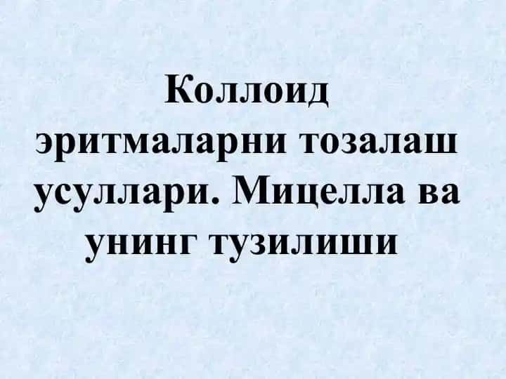 Коллоидэритмаларнитозалаш усуллари. Мицелла ва унинг тузилиши