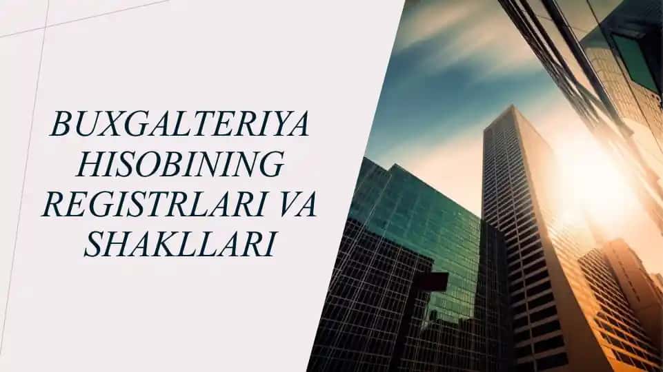 BUXGALTERIYA HISOBINING REGISTRLARI VA SHAKLLARI