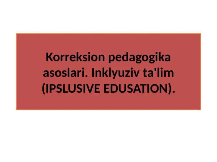 Korreksion pedagogika asoslari. Inklyuziv ta'lim (IPSLUSIVE EDUSATION)