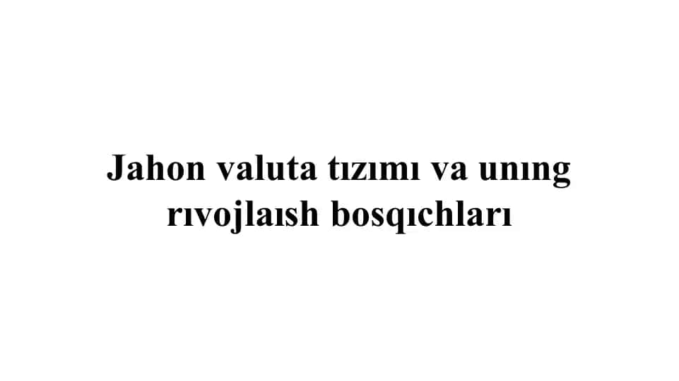 Jahon valutatizimi va uning rivojlanishi bosqichlari
