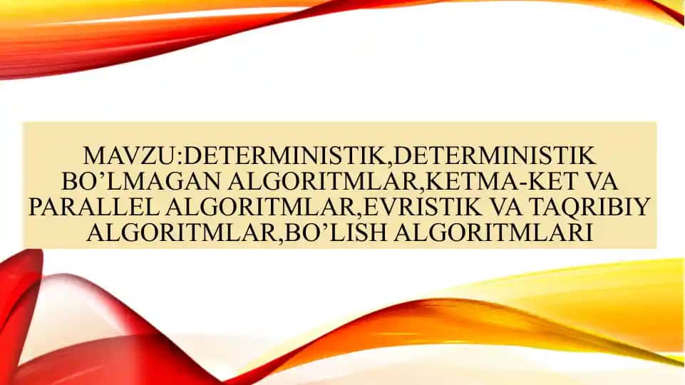 Deterministik va Deterministik bo`lmagan algoritmlar. Ketma-ket va parallel algoritmlar. Evristik va taqribiy algoritmlar. Bo`lish algortimlari
