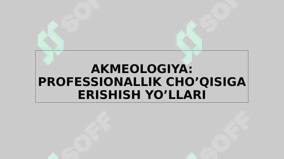 AKMEOLOGIYA: PROFESSIONALLIK CHO’QISIGA ERISHISH YO’LLARI