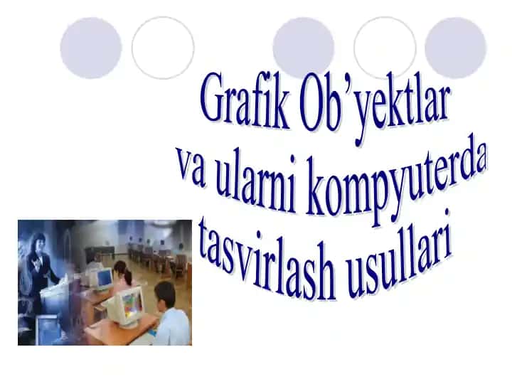 Grafik Ob’yektlar va ularni kompyuterda tasvirlash usullari
