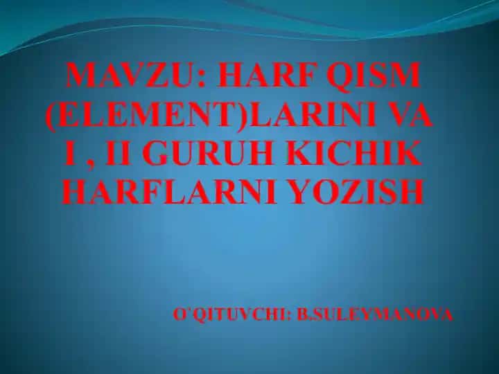 Harf qism(element)larini va I, II guruh kichik harflarni yozish