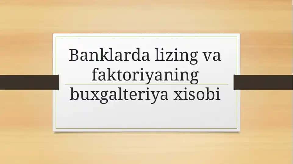Banklarda lizing va faktoriyaning buxgalteriya xisobi